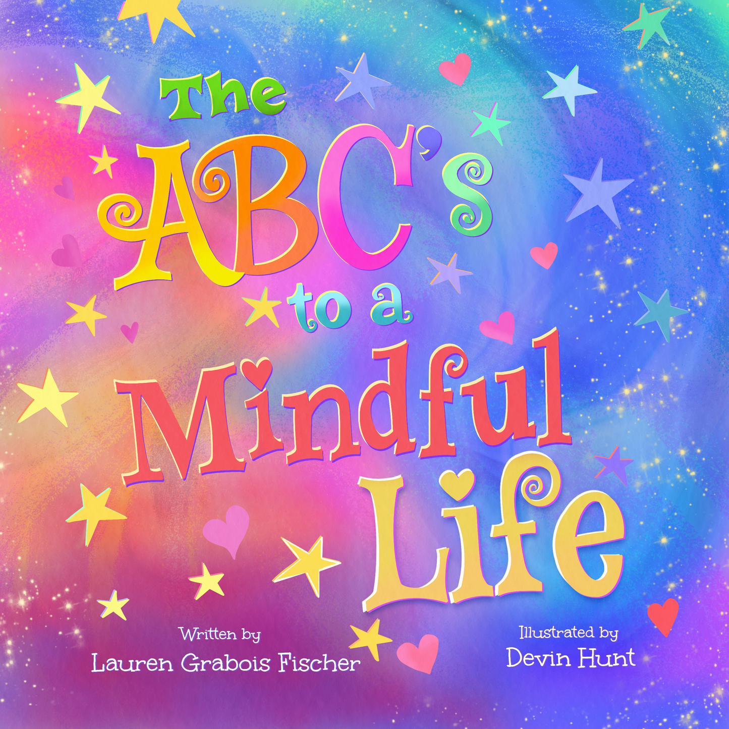 The ABC's to a Mindful Life' by Lauren Grabois Fischer – children's book cover with a vibrant rainbow background and stars, illustrated by Devin Hunt, teaching mindfulness and positivity through the alphabet