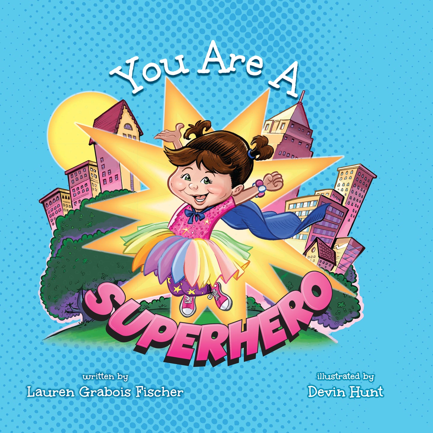 You Are A Superhero' by Lauren Grabois Fischer – children's book cover featuring a young girl in a superhero costume with a vibrant cityscape background, illustrated by Devin Hunt, inspiring confidence and inner strength in kids