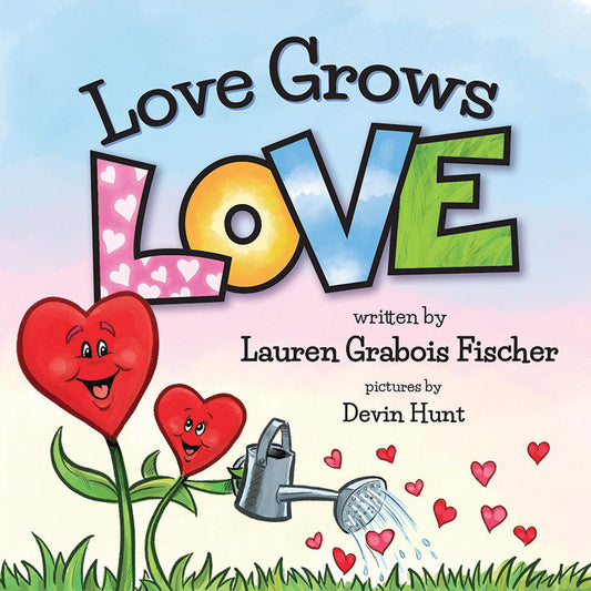 Love Grows Love' by Lauren Grabois Fischer – children's book cover featuring heart-shaped flowers being watered, illustrated by Devin Hunt, teaching kids the power of love and kindness